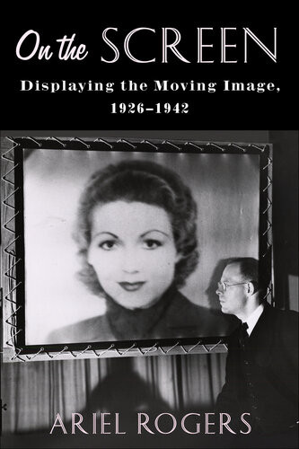 On The Screen Displaying The Moving Image 19261942 Ariel Rogers
