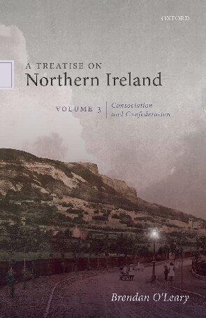 A Treatise On Northern Ireland Volume 3 Consociation And Confederation Brendan Oleary