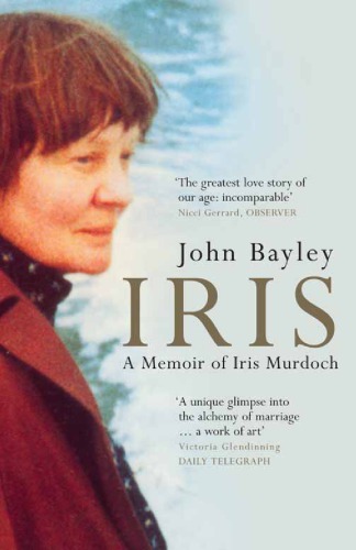 Iris A Memoir Of Iris Murdoch Bayley Johnmurdoch Iris