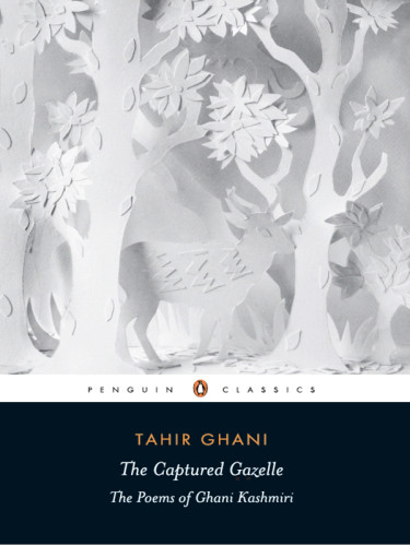 The Captured Gazelle The Poems Of Ghani Kashmiri Bazaz Nusratfarooqi