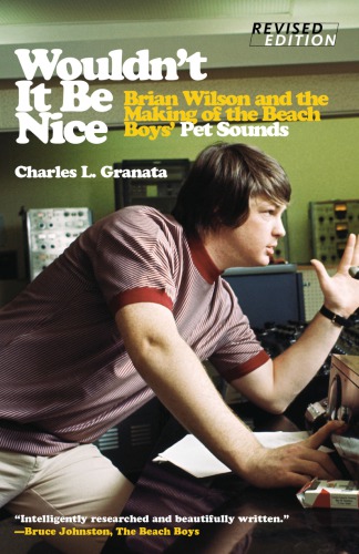Wouldnt It Be Nice Brian Wilson And The Making Of The Beach Boys Pet Sounds Revised Edition Beach Boysgranata