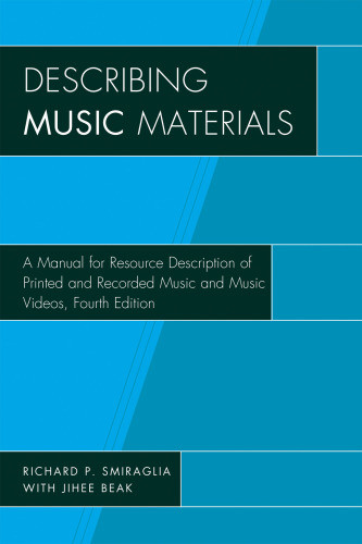 Describing Music Materials A Manual For Resource Description Of Printed And Recorded Music And Music Videos Fourth Edition Beak