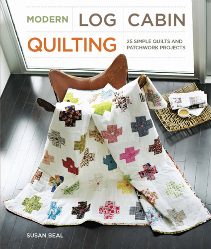 Modern Log Cabin Quilting 1st Ed Susan Beal