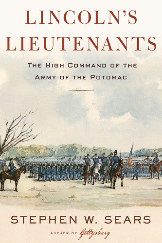 Lincolns Lieutenants The High Command Of The Army Of The Potomac Unabridged Stephen W Sears
