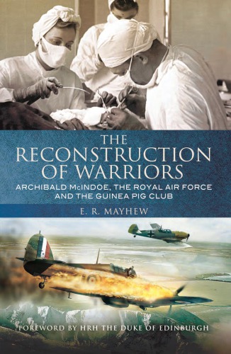 The Reconstruction Of Warriors Archibald Mcindoe The Royal Air Force And The Guinea Pig Club Guinea Pig Clubmayhew