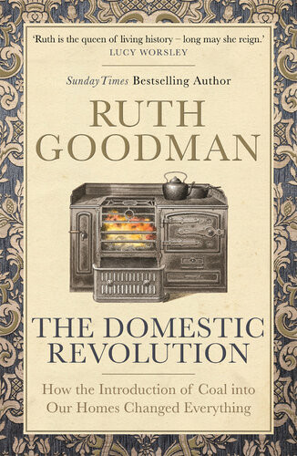 The Domestic Revolution How The Introduction Of Coal Into Victorian Homes Changed Everything Ruth Goodman