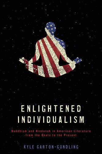 Enlightened Individualism Buddhism And Hinduism In American Literature From The Beats To The Present Literature Religion Postsecular Stud 1st Edition Kyle Gartongundling