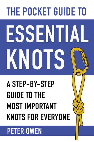 The Pocket Guide To Essential Knots A Stepbystep Guide To The Most Important Knots For Everyone Peter Owen