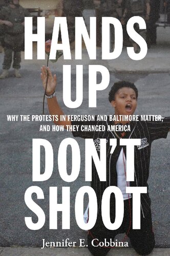 Hands Up Dont Shoot Why The Protests In Ferguson And Baltimore Matter And How They Changed America Jennifer E Cobbina
