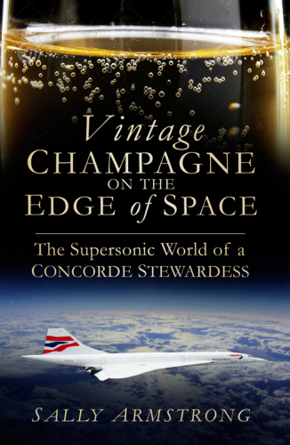 Vintage Champagne On The Edge Of Space The Supersonic World Of A Concorde Stewardess Armstrong