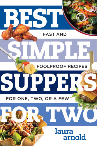 Best Simple Suppers For Two Fast And Foolproof Recipes For One Two Or A Few Laura Arnold