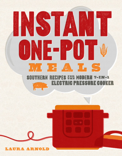 Instant Onepot Meals Southern Recipes For The Modern 7in1 Electric Pressure Cooker Illustrated Laura Arnold