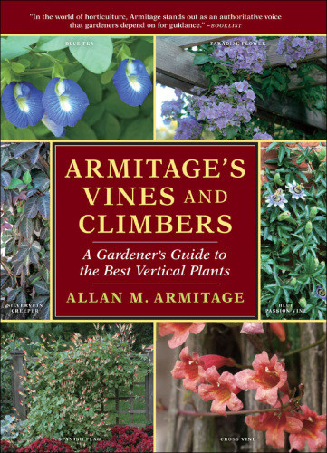 Armitages Vines And Climbers A Gardeners Guide To The Best Vertical Plants Allan M Armitage