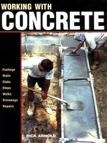 Working With Concrete For Pros By Pros Arnold Rick