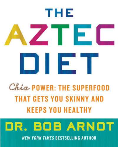 The Aztec Diet Chia Power The Superfood That Gets You Skinny And Keeps You Healthy Arnot