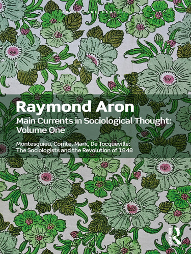 Main Currents In Sociological Thought Volume 1 Montesquieu Comte Marx De Tocqueville And The Sociologists And The Revolution Of 1848 Aron