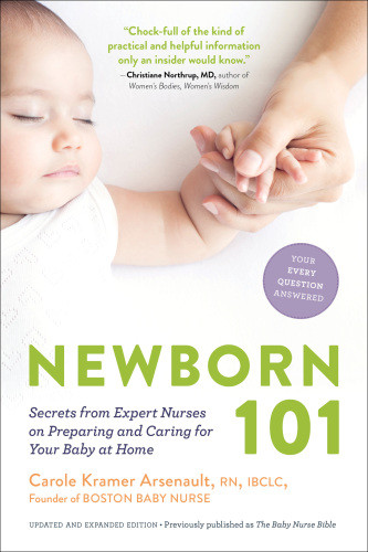 Newborn 101 Secrets From Expert Nurses On Preparing And Caring For Your Baby At Home Arsenault