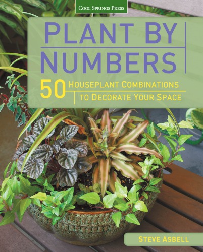 Plant By Numbers 50 Houseplant Combinations To Decorate Your Space Steve Asbell