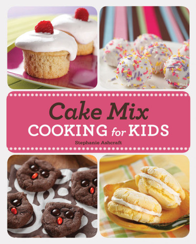 Cake Mix Cooking For Kids Digital Edition 10 Stephanie Ashcraft