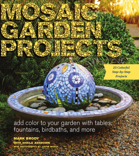 Mosaic Garden Projects Add Color To Your Garden With Tables Fountains Bird Baths And More Mark Brody
