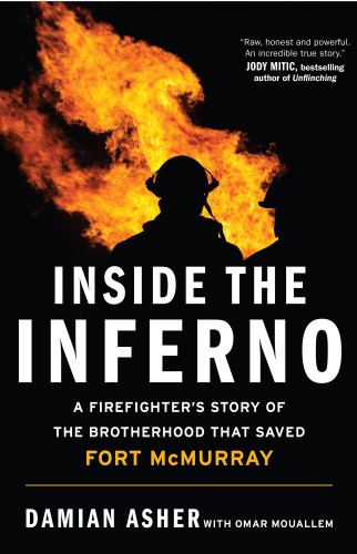 Inside The Inferno A Firefighters Story Of The Brotherhood That Saved Fort Mcmurray Simon Schuster Canada Edition Asher