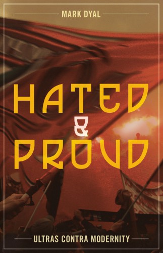 Hated And Proud Ultras Contra Modernity Mark Dyal