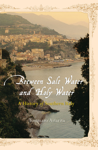 Between Salt Water And Holy Water A History Of Southern Italy Astarita