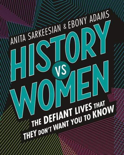History Vs Women The Defiant Lives That They Dont Want You To Know First Edition Aster