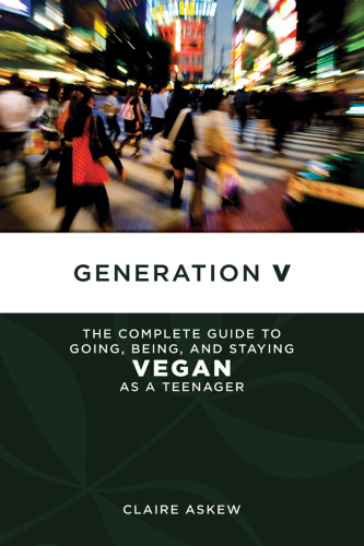 Generation V The Complete Guide To Going Being And Staying Vegan As A Teenager 2nd Ed Askew