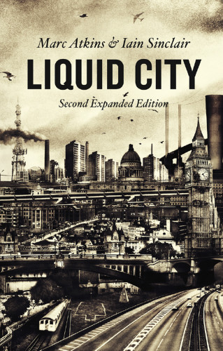 Liquid City Second Expanded Edition Atkins Marcsinclair Iain
