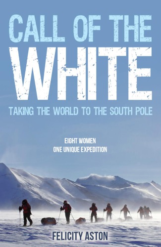 Call Of The White Taking The World To The South Pole Aston Felicity