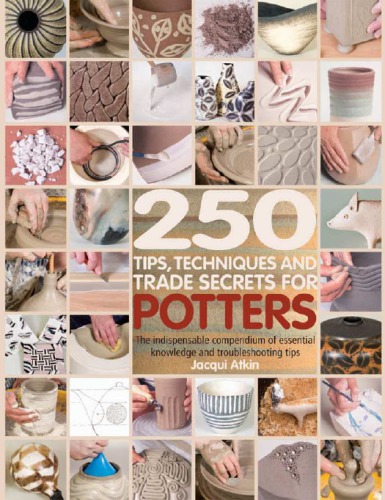 250 Tips Techniques And Trade Secrets For Potters Atkin Jacqui