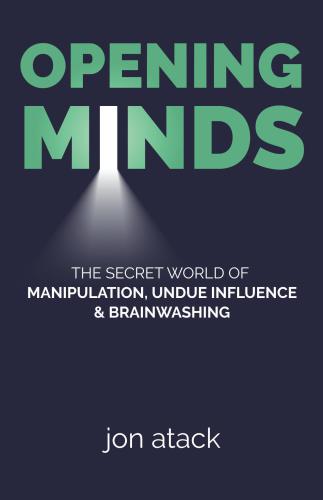 Opening Minds The Secret World Of Manipulation Undue Influence And Brainwashing Atack
