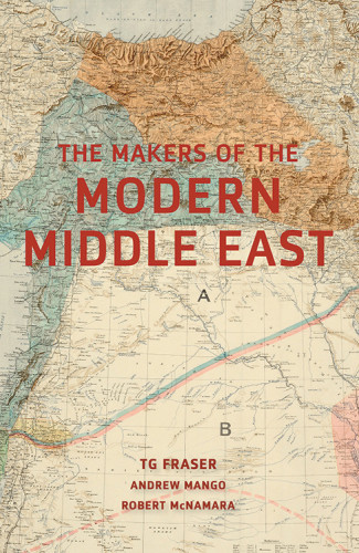 The Makers Of The Modern Middle East Rev Upd Ed 2017 Rev Upd Paperback Ed 2017 Tg Fraser