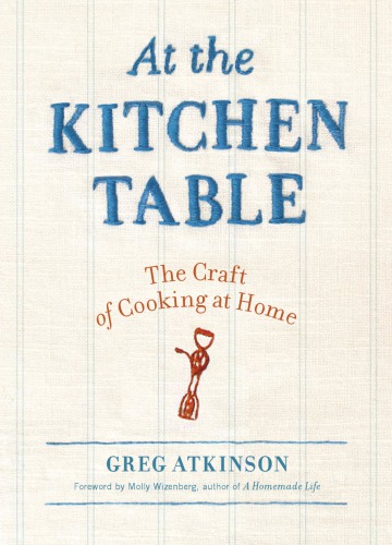 At The Kitchen Table The Craft Of Cooking At Home Atkinson Greg