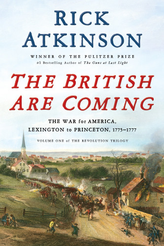 British Are Coming The War For America Lexington To Princeton 17751777 Atkinson