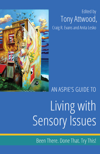An Aspies Guide To Living With Sensory Issues Been There Done That Try This Been There Done That Try This Aspie Mentor Guides Tony Attwood