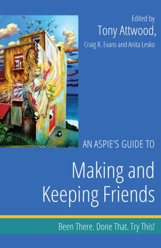 An Aspies Guide To Making And Keeping Friends Been There Done That Try This Been There Done That Try This Aspie Mentor Guides Tony Attwood