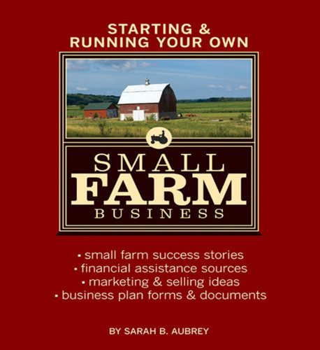 Starting Running Your Own Small Farm Business Smallfarm Success Stories Financial Assistance Sources Marketing Selling Ideas Business Plan Forms Documents Aubrey