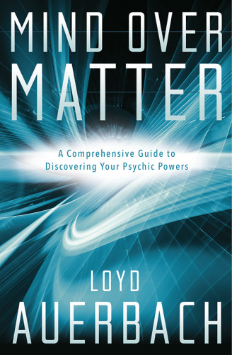 Mind Over Matter A Comprehensive Guide To Discovering Your Psychic Powers Revised Edition Auerbach