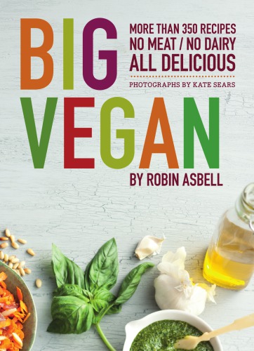 Big Vegan More Than 350 Recipes No Meat No Dairy All Delicious Asbell