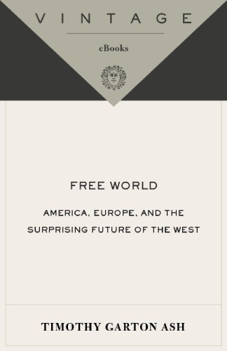 Free World America Europe And The Surprising Future Of The West Ash