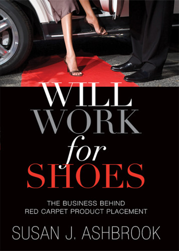 Will Work For Shoes The Business Behind Red Carpet Product Placement Ebook Ed Ashbrook