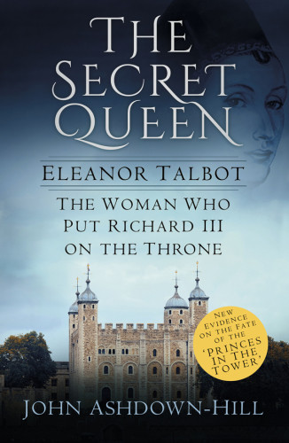 Eleanor The Secret Queen The Woman Who Put Richard Iii On The Throne Ashdownhill