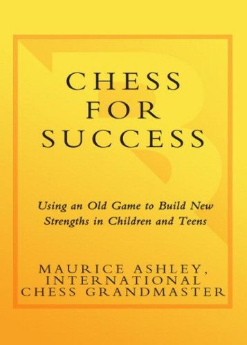 Chess For Success Using An Old Game To Build New Strengths In Children And Teens Ashley