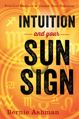 Intuition And Your Sun Sign Practical Methods To Unlock Your Potential Bernie Ashman