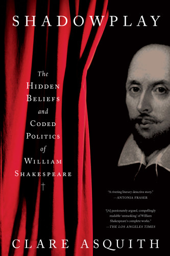 Shadowplay The Hidden Beliefs And Coded Politics Of William Shakespeare Asquith