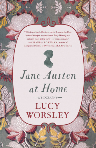 Jane Austen At Home A Biography Illustrated Worsley Lucy