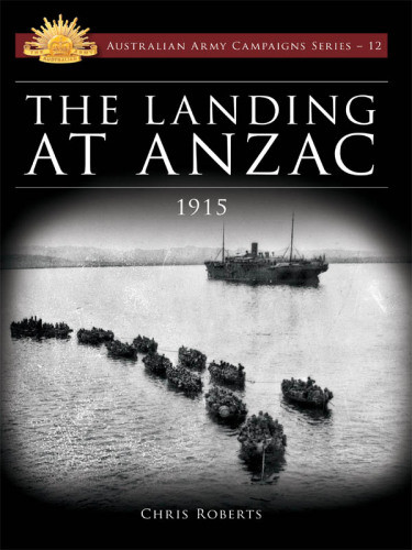 The Landing At Anzac 1915 Australian Army Campaign Series 12 Chris Roberts