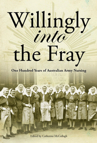 Willingly Into The Fray One Hundred Years Of Australian Army Nursing Easyread Large Edition Australia Australian Army Australian Army Nursing Serviceaustralia Australian Army Nursing Servicemccullagh